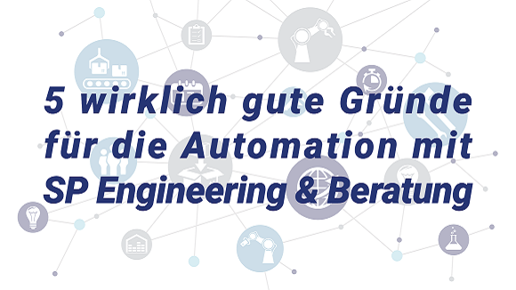 Fünf wirklich gute Gründe für die Automatisierung mit SP Engineering & Beratung in Lennestadt